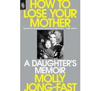 How to lose your mother: a daughter's memoir