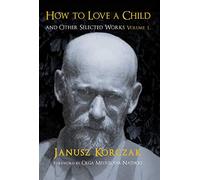 How to Love a Child: 1: And Other Selected Works Volume 1