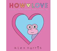 How to Love: A Guide to Feelings & Relationships for Everyone