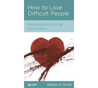 How to Love Difficult People: Receiving and Sharing God's Mercy