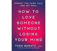 How to Love Someone Without Losing Your Mind : Forget the Fairy Tale and Get Real
