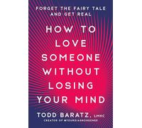 How to Love Someone Without Losing Your Mind : Forget the Fairy Tale and Get Real