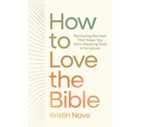 How to Love the Bible : Removing Barriers That Keep You from Meeting God in Scripture