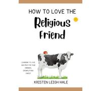 How To Love The Religious Friend: Learning To Love And Pray For Your Enemies, Exemplifying Christ