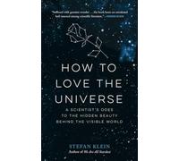 How to Love the Universe: A Scientist's Odes to the Hidden Beauty Behind the Visible World