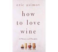 How to Love Wine: A Memoir and Manifesto