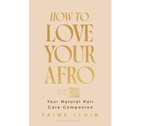 How to Love Your Afro : Your Natural Hair Care Companion