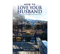 How to Love Your Husband: No Matter What