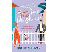 How to Love Your Neighbour: A sparkling enemies-to-lovers rom-com