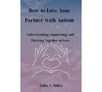 How to Love Your Partner with Autism: Understanding, Supporting, and Thriving Together in Love