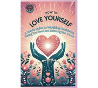 How To Love Yourself: A Gentle Guide to Rebuilding Confidence, Healing Your Heart, and Embracing Who You Are (GCSE Confidence Collection by Creative Calm)