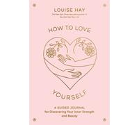 How to Love Yourself : A Guided Journal for Discovering Your Inner Strength and Beauty