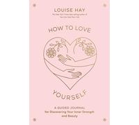 How to Love Yourself : A Guided Journal for Discovering Your Inner Strength and Beauty