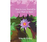 How to Love Yourself in Less Than 50 Years: Move from Low Self-esteem to Self-Compassion and Energise Your Life, Soul and Spirit