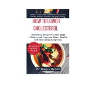 How to lower cholesterol: Delicious Recipes to Beat High Cholesterol, Improve Heart Health plus a 14 days Meal Plan and variety of recipes for breakfast, lunch, dinner, snacks, dessert, smoothies.