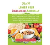 How To Lower Your Cholesterol naturally: A saving guidance on the best way to Lower Your Cholesterol Levels, Eating Good Food sources, Keeping A Sound ... (Cholesterol Management Made Easy)