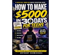 How to Make $5000 in 30 Days for Teens: Build Real Income Fast with Side Hustles, Online Business, AI Tools, Content Creation & Smart Money Skills A Rich Kid, Poor Kid Quick Execution Guide