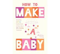 How to Make a Baby: Everything LGBTQ+ Families Need to Know About IVF and Fertility Treatments (Motherhood, Fertility Book)