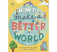 How to Make a Better World – For Every Kid Who Wants to Make a Difference – Penguin Books
