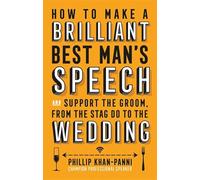 How To Make a Brilliant Best Man's Speech: and support the groom, from the stag do to the wedding
