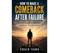 How to Make a Comeback After Failure: A Practical guide to Rebuild your confidence, discipline and life