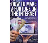 How to Make a Fortune on the Internet: 2nd edition: A Guide for Anyone Who Wants to Create a Massive - and Passive - Income for Life