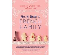 How to Make a French Family: A Memoir of Love, Food, and Faux Pas