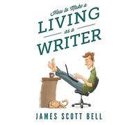 How to Make a Living as a Writer: 7 (Bell on Writing)
