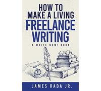 How to Make a Living Freelance Writing (Write Now!)