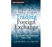 How to Make a Living Trading Foreign Exchange: A Guaranteed Income for Life: 413 (Wiley Trading)