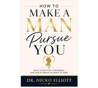 HOW TO MAKE A MAN PURSUE YOU: Without Playing Games: A Practical Guide to Creating Attraction, Encouraging Effort, Setting Boundaries, and Knowing When to Walk Away