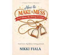 How to Make a Mess (and Blame the Wrong Cowboy): A Small Town Slow Burn Cowboy Romance (Pasture Politics)