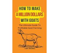 How To Make A Million Dollars With Goats: The Ultimate Guide To Profitable Goat Farming