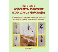 How to Make a Motorized Tightrope with Circus Performers: Includes Full-Size Patterns and Step-by-Step Instructions for Making the Tightrope and Four ... (Animated Whirligigs, Toys, and Novelties)
