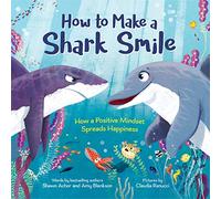 How to Make a Shark Smile: How a Positive Mindset Spreads Happiness