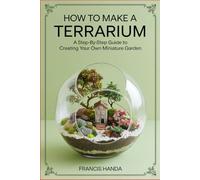 How to Make a Terrarium: A Step-by-Step Guide to Creating Your Own Miniature Garden