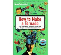 How to Make a Tornado The strange and wonderful things that happen when scientists break free