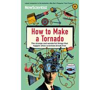 How to Make a Tornado: The strange and wonderful things that happen when scientists break free (New Scientist)