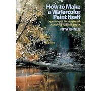 How to Make a Watercolor Paint Itself: Experimental Techniques for Achieving Realistic Effects by Nita Engle ( 2007 )