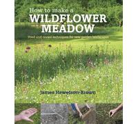 How to make a wildflower meadow : Tried-And-Tested Techniques for New Garden Landscapes