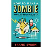 How to Make a Zombie: The Real Life (And Death) Science Of Reanimation And Mind Control