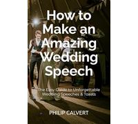 How to Make an Amazing Wedding Speech: The Easy Guide to Unforgettable Wedding Speeches & Toasts