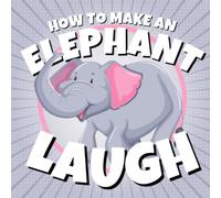 How to Make an Elephant Laugh: Funny Elephant Jokes for Kids Who Love Fun Animals and Wildlife Humor (Funny Children’s Joke Books for Beginner Readers)