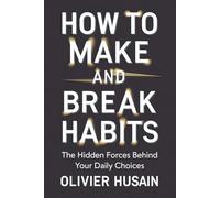 How to Make and Break Habits: The Hidden Forces Behind Your Daily Choices