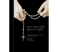 How to Make and Pray Rosaries & Chaplets