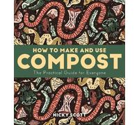 How to Make and Use Compost: The Practical Guide for Everyone