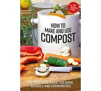 How to Make and Use Compost: The practical guide for home, schools and communities
