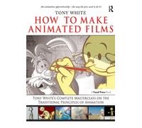 How to Make Animated Films : Tony White's Masterclass Course on the Traditional Principles of Animation