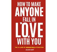 How To Make Anyone Fall In Love With You: The 14 Laws of Irresistible Attraction