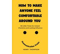 How to make anyone feel comfortable around you: 90 Little Tricks for Instant Charisma and Lasting Influence